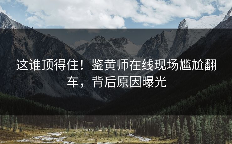 这谁顶得住！鉴黄师在线现场尴尬翻车，背后原因曝光