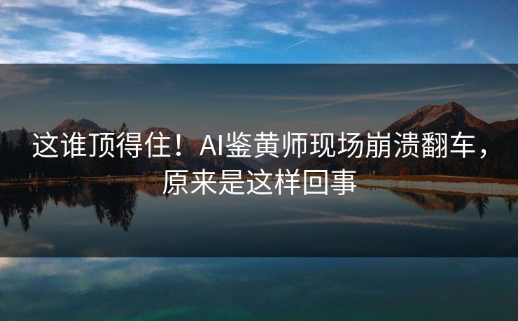 这谁顶得住！AI鉴黄师现场崩溃翻车，原来是这样回事